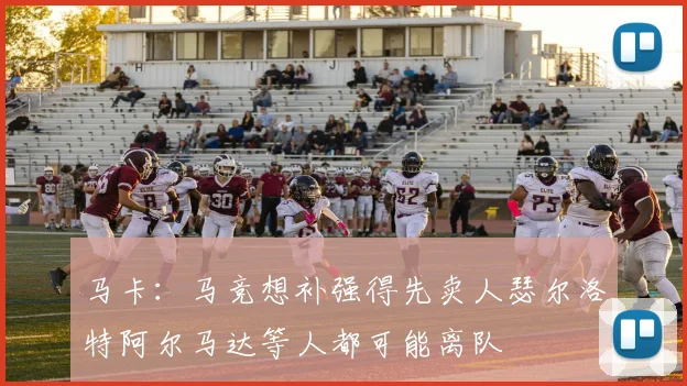 马卡：马竞想补强得先卖人瑟尔洛特阿尔马达等人都可能离队