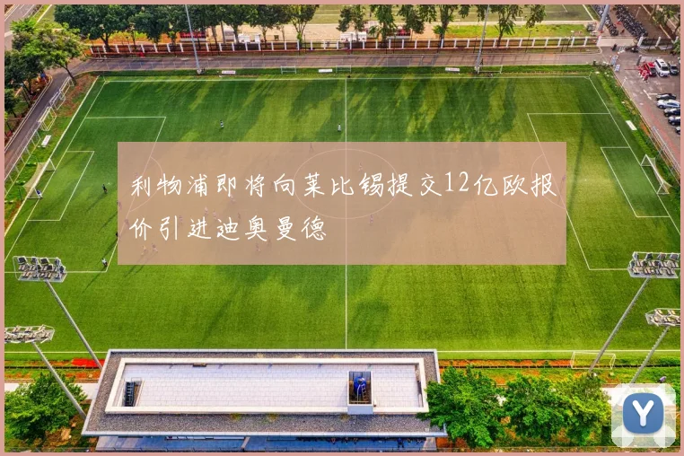 利物浦即将向莱比锡提交12亿欧报价引进迪奥曼德